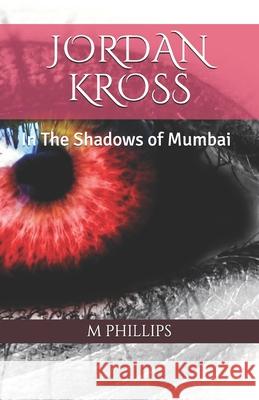 Jordan Kross: In The Shadows of Mumbai M. Phillips 9781674989297 Independently Published - książka