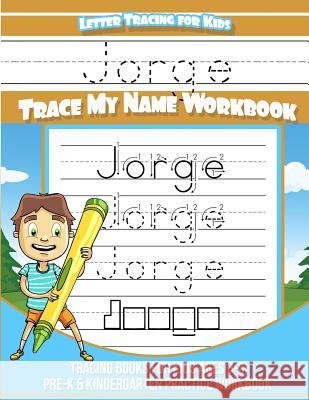Jorge Letter Tracing for Kids Trace my Name Workbook: Tracing Books for Kids ages 3 - 5 Pre-K & Kindergarten Practice Workbook Books, Jorge 9781985144439 Createspace Independent Publishing Platform - książka