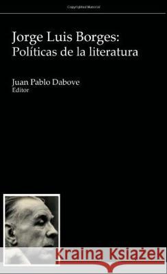 Jorge Luis Borges: Politicas de la literatura Juan Pablo Dabove   9781930744349 Instituto Internacional de Literatura Iberoam - książka