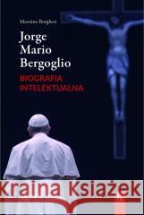 Jorge Mario Bergoglio. Biografia intelektualna Massimo Borghesi 9788374853224 Bratni Zew - książka