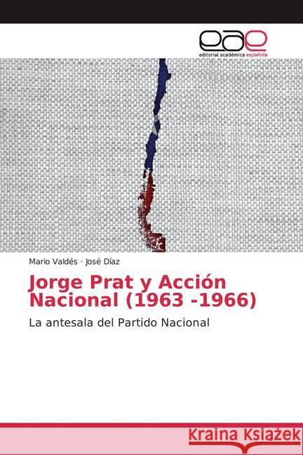 Jorge Prat y Acción Nacional (1963 -1966) : La antesala del Partido Nacional Valdés, Mario; Díaz, José 9786200050502 Editorial Académica Española - książka