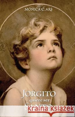 Jorgito Quiere Ser Santo Monica C. Ars 9788460679486 Equipo Familia - książka