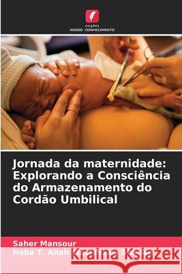 Jornada da maternidade: Explorando a Consci?ncia do Armazenamento do Cord?o Umbilical Saher Mansour Heba T. Allah Elashmawy Shaban 9786209022272 Edicoes Nosso Conhecimento - książka