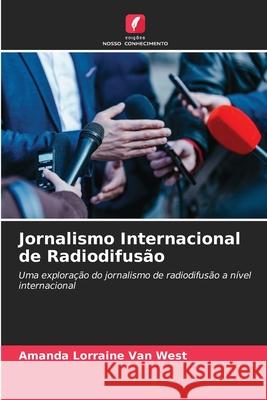 Jornalismo Internacional de Radiodifusão Van West, Amanda Lorraine 9786208492687 Edições Nosso Conhecimento - książka