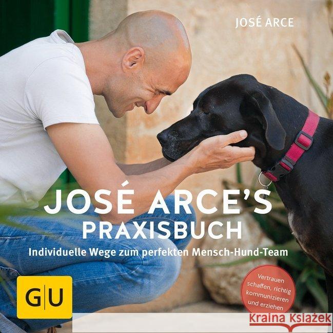 José Arce's Praxisbuch : Individuelle Wege zum perfekten Mensch-Hund-Team. Vertrauen schaffen, richtig kommunizieren und erziehen Arce, José 9783833852220 Gräfe & Unzer - książka