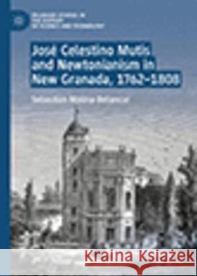 José Celestino Mutis and Newtonianism in New Granada, 1762-1808 Sebasti?n Molina-Betancur 9783031287671 Palgrave MacMillan - książka