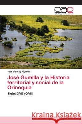 José Gumilla y la Historia territorial y social de la Orinoquia del Rey Fajardo, José 9786202103060 Editorial Académica Española - książka