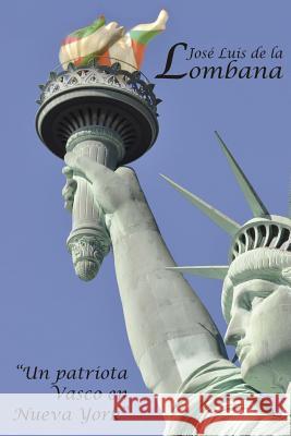José Luis de la Lombana: Un patriota vasco en Nueva York Erkoreka, Josu 9781540494283 Createspace Independent Publishing Platform - książka
