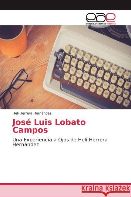 José Luis Lobato Campos : Una Experiencia a Ojos de Helí Herrera Hernández Herrera Hernández, Heli 9786200026941 Editorial Académica Española - książka