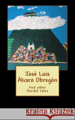 José Luis Álvaro Obregón: And other Sordid Tales Quinn, Jeff 9781484168431 Createspace Independent Publishing Platform - książka