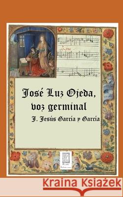 José Luz Ojeda, voz germinal: Biografía y Antología Garcia Y. Garcia, J. Jesus 9781689765633 Independently Published - książka