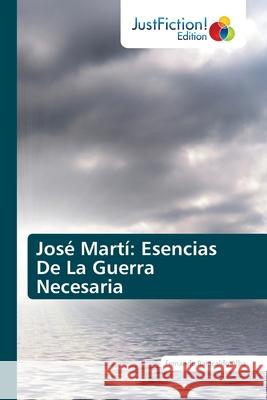 José Martí: Esencias De La Guerra Necesaria Fernando Baracaldo Alba 9786200495112 Justfiction Edition - książka