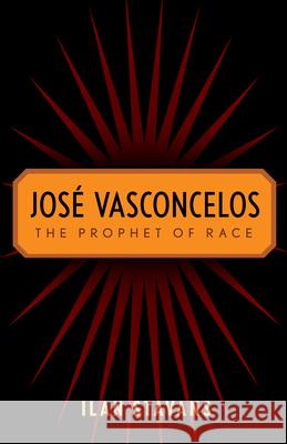 José Vasconcelos: The Prophet of Race Stavans, Ilan 9780813550640 Rutgers University Press - książka