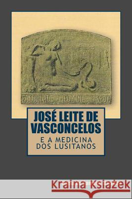 Jose Leite de Vasconcelos e a Medicina dos Lusitanos Barroso, Maria Do Sameiro 9781981798551 Createspace Independent Publishing Platform - książka