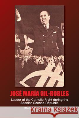 Jose Maria Gil-Robles: Leader of the Catholic Right during the Spanish Second Republic Manuel Álvarez Tardío 9781845199036 Liverpool University Press - książka