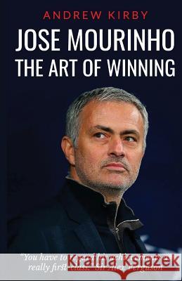 Jose Mourinho: The Art of Winning: What the appointment of 'the Special One' tells us about Manchester United and the Premier League Kirby, Andrew J. 9781537012360 Createspace Independent Publishing Platform - książka