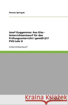 Josef Guggenmos : Aus Glas - Unterrichtsentwurf fur den Prufungsunterricht I gemass 17 PVO-Lehr II Thomas Springub 9783640396139 Grin Verlag - książka