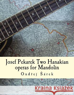 Josef Pekarek Two Hanakian operas for Mandolin Sarek, Ondrej 9781516852031 Createspace - książka