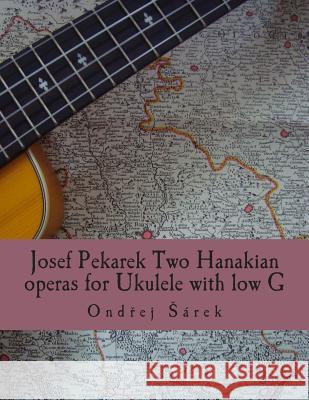 Josef Pekarek Two Hanakian operas for Ukulele with low G Sarek, Ondrej 9781514710913 Createspace - książka