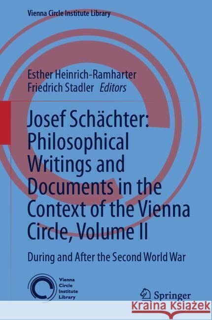 Josef Sch?chter's Philosophical Writings and Documents in the Context of the Vienna Circle: During and After the Second World War Esther Heinrich-Ramharter Friedrich Stadler 9783031701726 Springer - książka