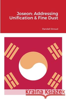 Joseon: Addressing Unification & Fine Dust: 조선 왕조의 수호 통일과 Stroud, Randell 9781716146374 Lulu.com - książka