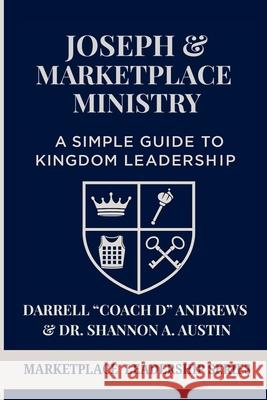 Joseph & Marketplace Ministry: a Simple Guide to Kingdom Leadership: A Practical Guide to Marketplace Ministry I Biblical Leadership I Emerging Leader Shannon Austin Darrell Coach D. Andrews 9781967124374 Crown & Quill Press - książka