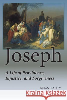 Joseph: A Life of Providence, Injustice and Forgiveness Brian Bailey Katie LC Philpott 9780990727767 Earthen Vessel Publishing - książka