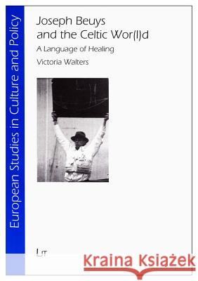 Joseph Beuys and the Celtic Wor(l)d : A Language of Healing Victoria Walters   9783643901057 Lit Verlag - książka