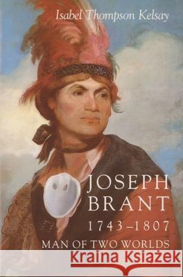 Joseph Brant, 1743-1807: Man of Two Worlds Kelsay, Isabel Thompson 9780815602088 Syracuse University Press - książka
