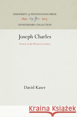 Joseph Charles: Printer in the Western Country David Kaser 9781512812558 University of Pennsylvania Press - książka