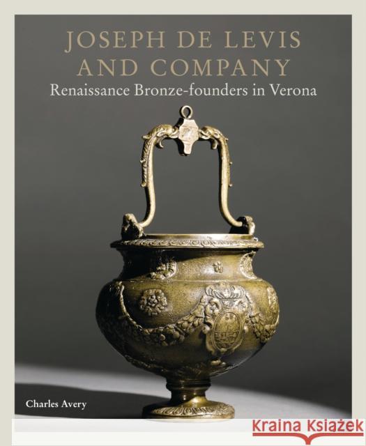 Joseph de Levis and Company: Renaissance Bronze-Founders in Verona Charles Avery 9781781300480 Philip Wilson Publishers Ltd - książka