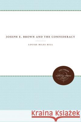 Joseph E. Brown and the Confederacy Louise Biles Hill 9781469644622 University of North Carolina Press - książka