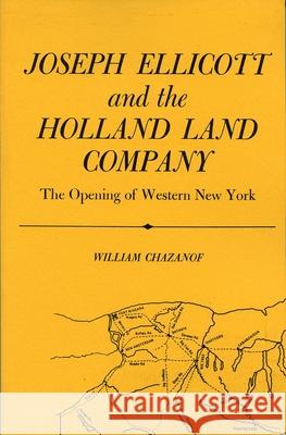 Joseph Ellicott & the Holland Land Company: The Opening of Western New York William Chazanof 9780815601616 Syracuse University Publications in Continuin - książka