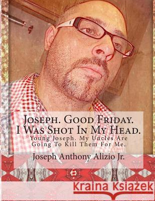 Joseph. Good Friday. I Was Shot In My Head.: Young Joseph. My Uncles Are Going To Kill Them For Me. Ellis Gr, Edward Joseph 9781492733102 Createspace - książka