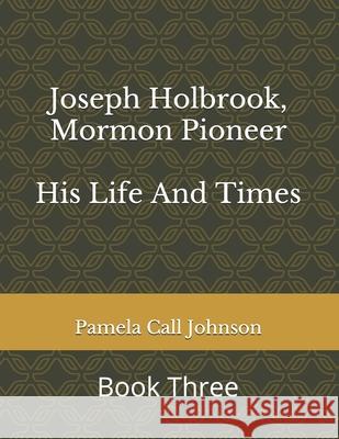 Joseph Holbrook, Mormon Pioneer: His Life and Times Pamela Call Johnson 9781978110304 Createspace Independent Publishing Platform - książka