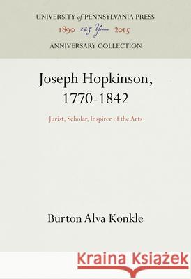 Joseph Hopkinson, 1770-1842: Jurist, Scholar, Inspirer of the Arts Burton Alva Konkle 9781512822298 University of Pennsylvania Press Anniversary - książka