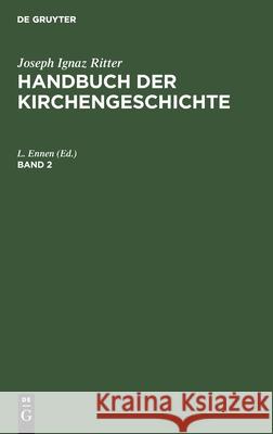 Joseph Ignaz Ritter: Handbuch Der Kirchengeschichte. Band 2 L Ennen, No Contributor 9783112349038 De Gruyter - książka