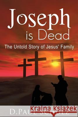 Joseph is Dead: The Untold Story of Jesus' Family Schulz, D. Paul 9780692818510 Jesus' Family Ministries - książka