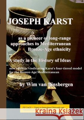 Joseph Karst: second edition: A pioneer of long-range approaches to Mediterranean Bronze-Age ethnicity: A study in the History of Ideas Wim M J Van Binsbergen 9789078382478 Shikanda Press: Pip-Tracs - książka