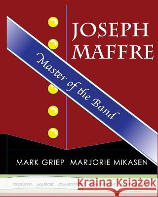 Joseph Maffre, Master of the Band Mark Griep Marjorie Mikasen 9781508491750 Createspace - książka