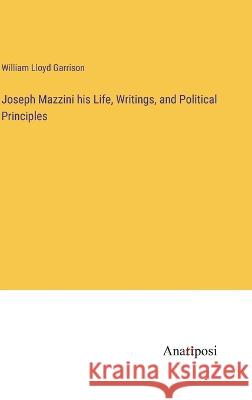 Joseph Mazzini his Life, Writings, and Political Principles William Lloyd Garrison   9783382138011 Anatiposi Verlag - książka