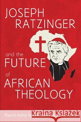 Joseph Ratzinger and the Future of African Theology Maurice Ashley Agbaw-Ebai Matthew Levering 9781666703580 Pickwick Publications - książka