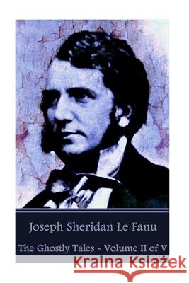Joseph Sheridan Le Fanu - The Ghostly Tales - Volume II of V Joseph Sheridan L 9781541229839 Createspace Independent Publishing Platform - książka