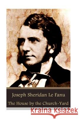 Joseph Sheridan Le Fanu - The House by the Church-Yard Joseph Sheridan L 9781785438059 Horse's Mouth - książka