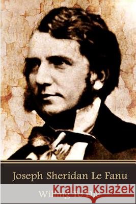 Joseph Sheridan Le Fanu - Willing To Die Le Fanu, Joseph Sheridan 9781541245976 Createspace Independent Publishing Platform - książka