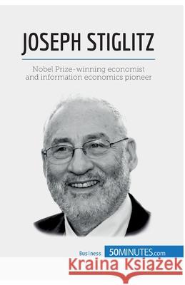 Joseph Stiglitz: Economist and Nobel Prize winner 50minutes Com 9782806270726 5minutes.com - książka