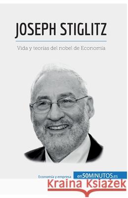 Joseph Stiglitz: Vida y teorías del nobel de Economía 50minutos 9782806286017 5minutos.Es - książka