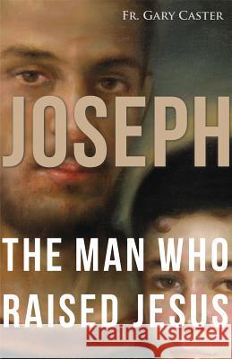 Joseph, the Man Who Raised Jesus Gary Caster 9781616365530 Servant Books - książka
