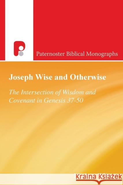 Joseph Wise and Otherwise: The Intersection of Wisdom and Covenant in Genesis 37-50 Lindsay Wilson 9781842271407 Paternoster Publishing - książka