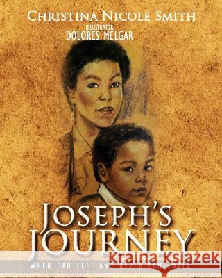 Joseph's Journey: When Dad Left and Never Came Back MS Christina Nicole Smith Dolores Melgar 9781522907053 Createspace Independent Publishing Platform - książka